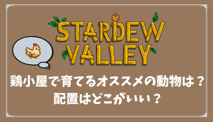 【Stardew Valley】鶏小屋で育てるオススメの動物は？配置はどこがいい？