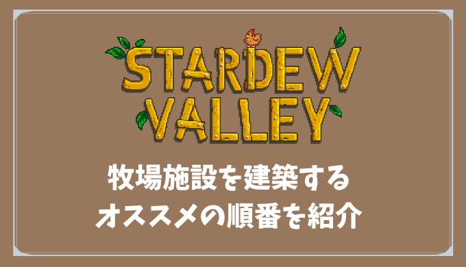 【Stardew Valley】牧場施設を建築するオススメの順番を紹介